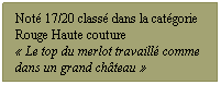 Zone de Texte: Not 17/20 class dans la catgorie Rouge Haute couture
 Le top du merlot travaill comme dans un grand chteau 
VDP OC  200
